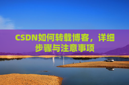 CSDN如何转载博客，详细步骤与注意事项